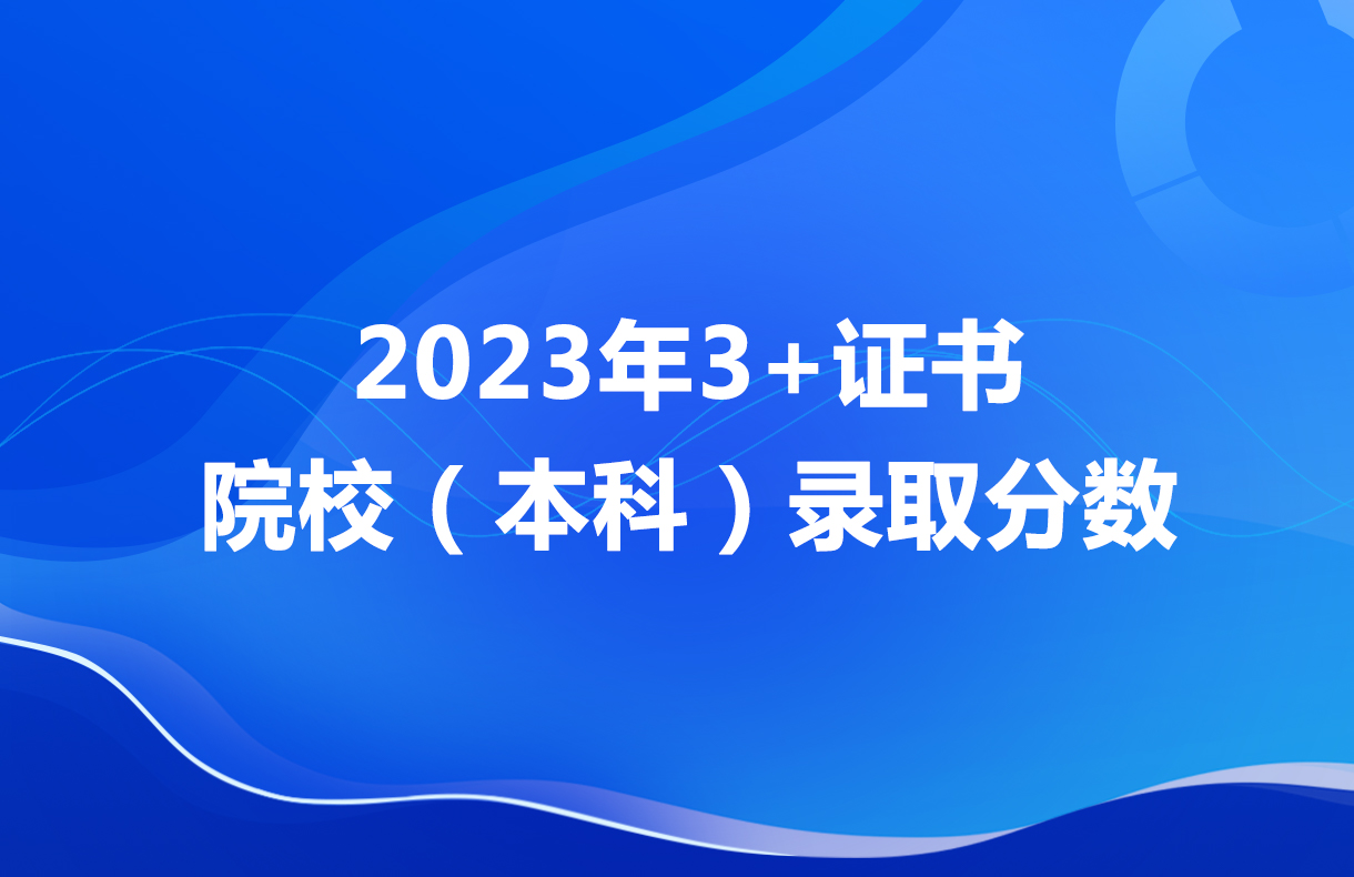 广东省2023年“3+证书”院校（本科）录取分数